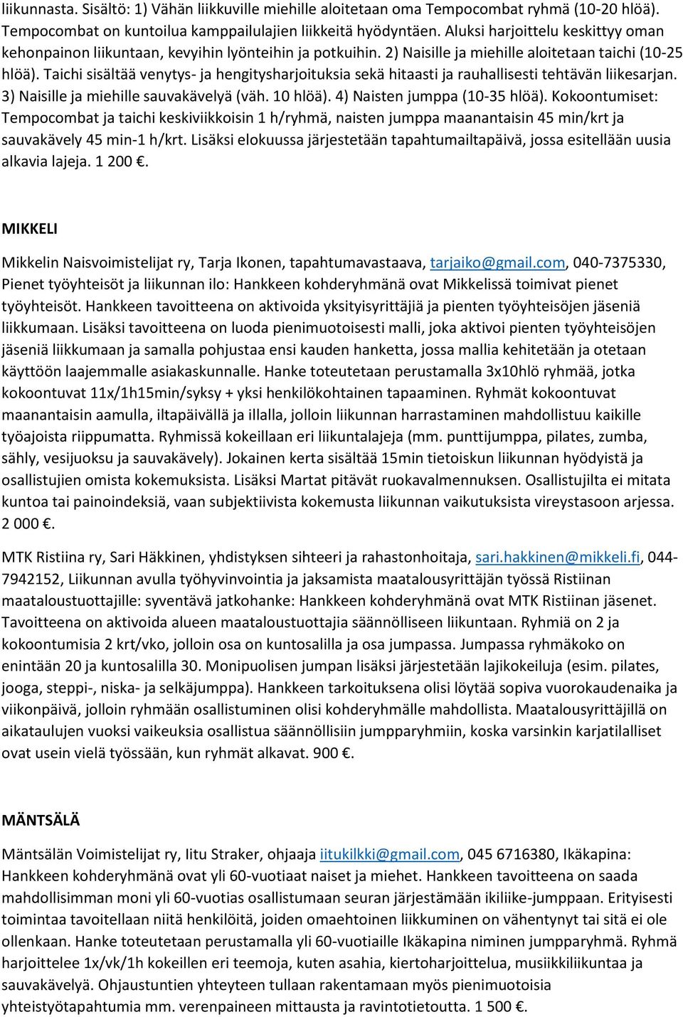 Taichi sisältää venytys- ja hengitysharjoituksia sekä hitaasti ja rauhallisesti tehtävän liikesarjan. 3) Naisille ja miehille sauvakävelyä (väh. 10 hlöä). 4) Naisten jumppa (10-35 hlöä).