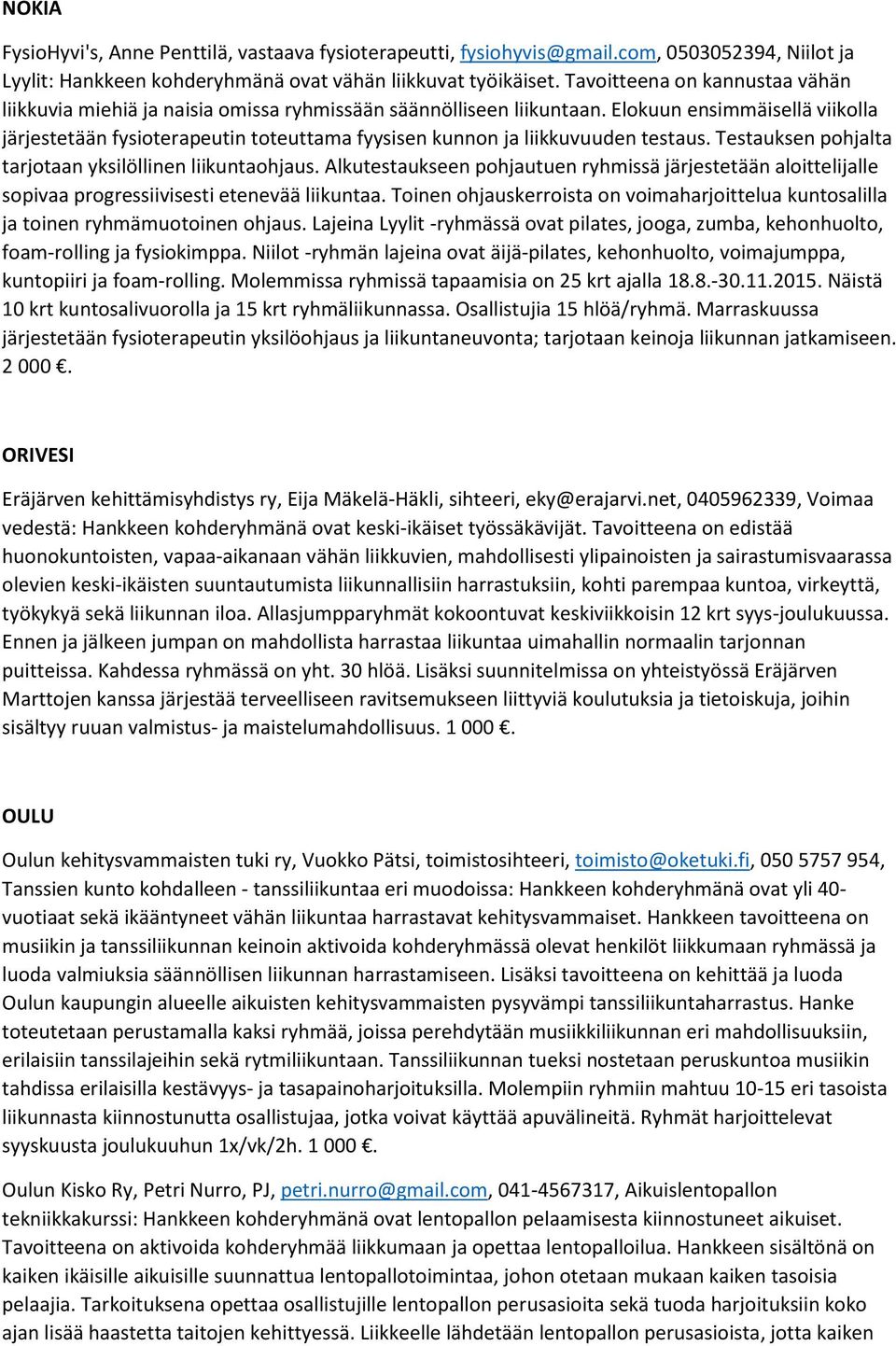 Elokuun ensimmäisellä viikolla järjestetään fysioterapeutin toteuttama fyysisen kunnon ja liikkuvuuden testaus. Testauksen pohjalta tarjotaan yksilöllinen liikuntaohjaus.