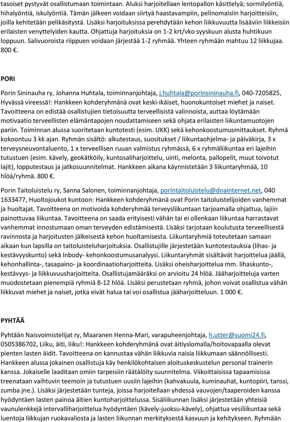 Lisäksi harjoituksissa perehdytään kehon liikkuvuutta lisääviin liikkeisiin erilaisten venyttelyiden kautta. Ohjattuja harjoituksia on 1-2 krt/vko syyskuun alusta huhtikuun loppuun.