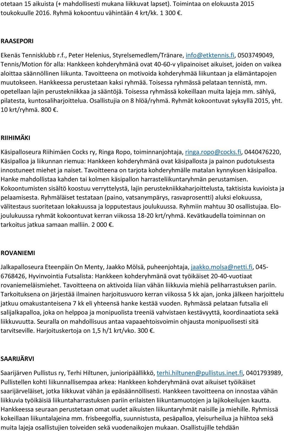 fi, 0503749049, Tennis/Motion för alla: Hankkeen kohderyhmänä ovat 40-60-v ylipainoiset aikuiset, joiden on vaikea aloittaa säännöllinen liikunta.