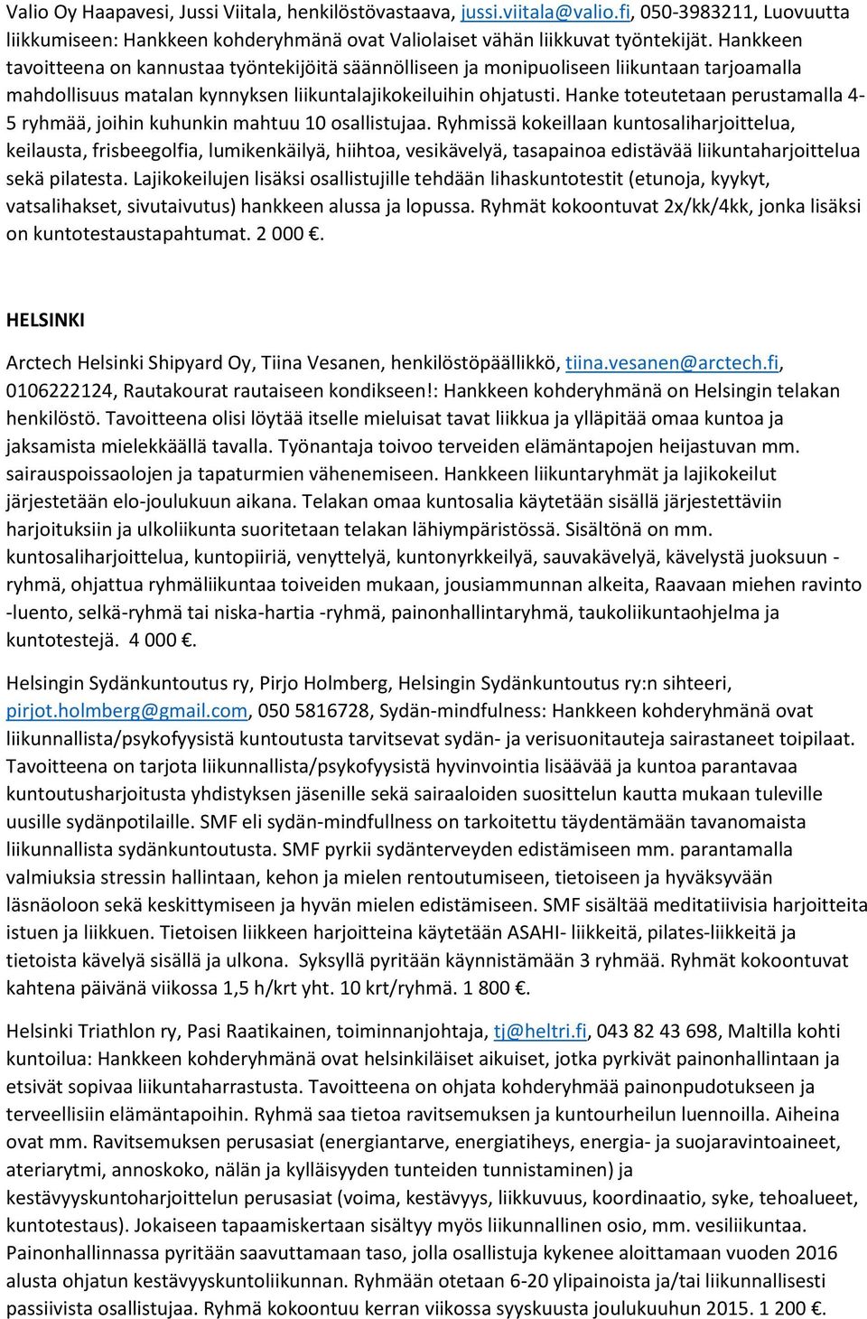Hanke toteutetaan perustamalla 4-5 ryhmää, joihin kuhunkin mahtuu 10 osallistujaa.