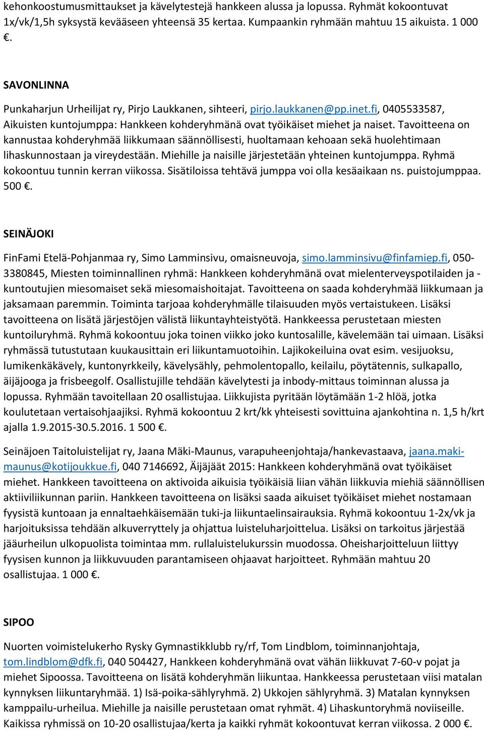 Tavoitteena on kannustaa kohderyhmää liikkumaan säännöllisesti, huoltamaan kehoaan sekä huolehtimaan lihaskunnostaan ja vireydestään. Miehille ja naisille järjestetään yhteinen kuntojumppa.