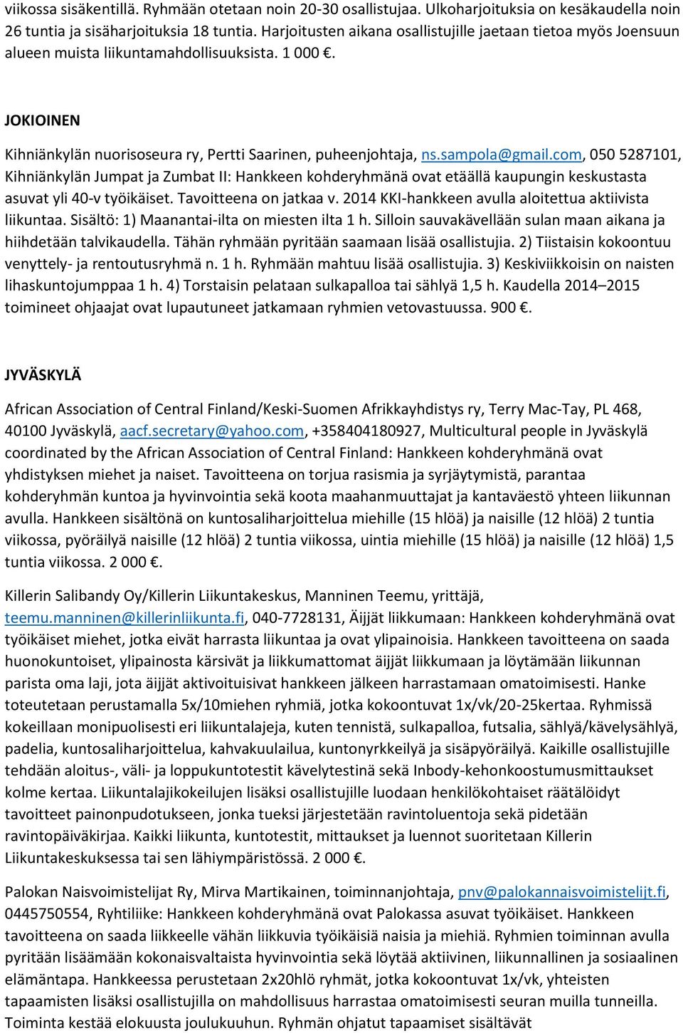 sampola@gmail.com, 050 5287101, Kihniänkylän Jumpat ja Zumbat II: Hankkeen kohderyhmänä ovat etäällä kaupungin keskustasta asuvat yli 40-v työikäiset. Tavoitteena on jatkaa v.