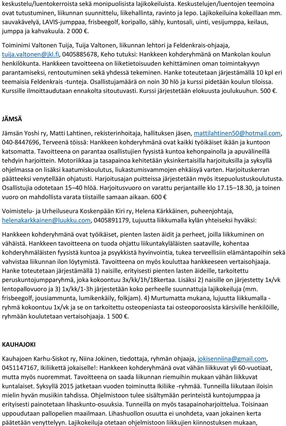 Toiminimi Valtonen Tuija, Tuija Valtonen, liikunnan lehtori ja Feldenkrais-ohjaaja, tuija.valtonen@jkl.fi, 0405885678, Keho tutuksi: Hankkeen kohderyhmänä on Mankolan koulun henkilökunta.
