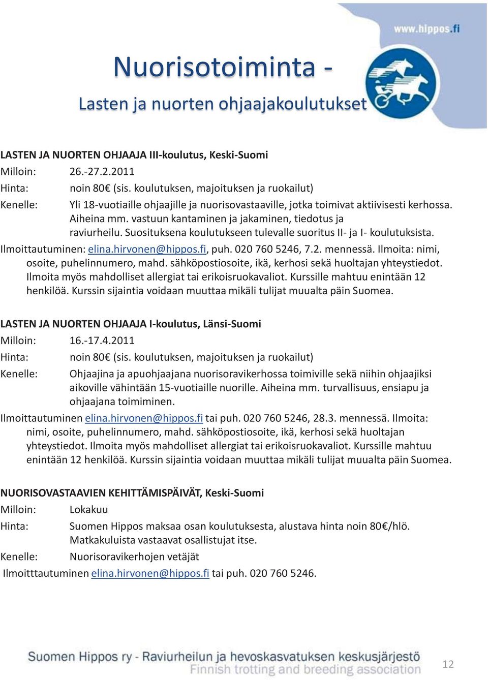 Suosituksena koulutukseen tulevalle suoritus II- ja I- koulutuksista. Ilmoittautuminen: elina.hirvonen@hippos.fi, puh. 020 760 5246, 7.2. mennessä. Ilmoita: nimi, osoite, puhelinnumero, mahd.
