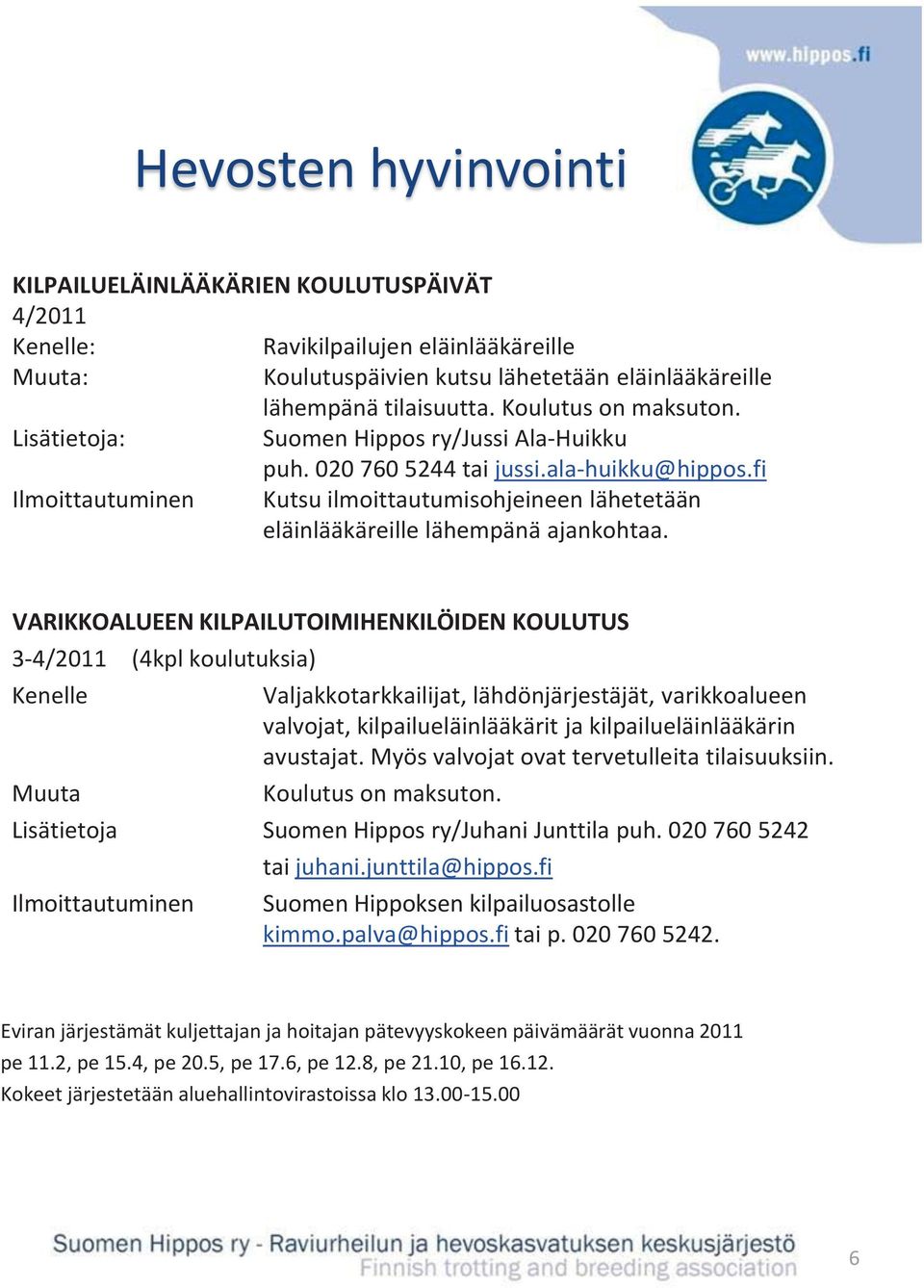 VARIKKOALUEEN KILPAILUTOIMIHENKILÖIDEN KOULUTUS 3-4/2011 (4kpl koulutuksia) Valjakkotarkkailijat, lähdönjärjestäjät, varikkoalueen valvojat, kilpailueläinlääkärit ja kilpailueläinlääkärin avustajat.