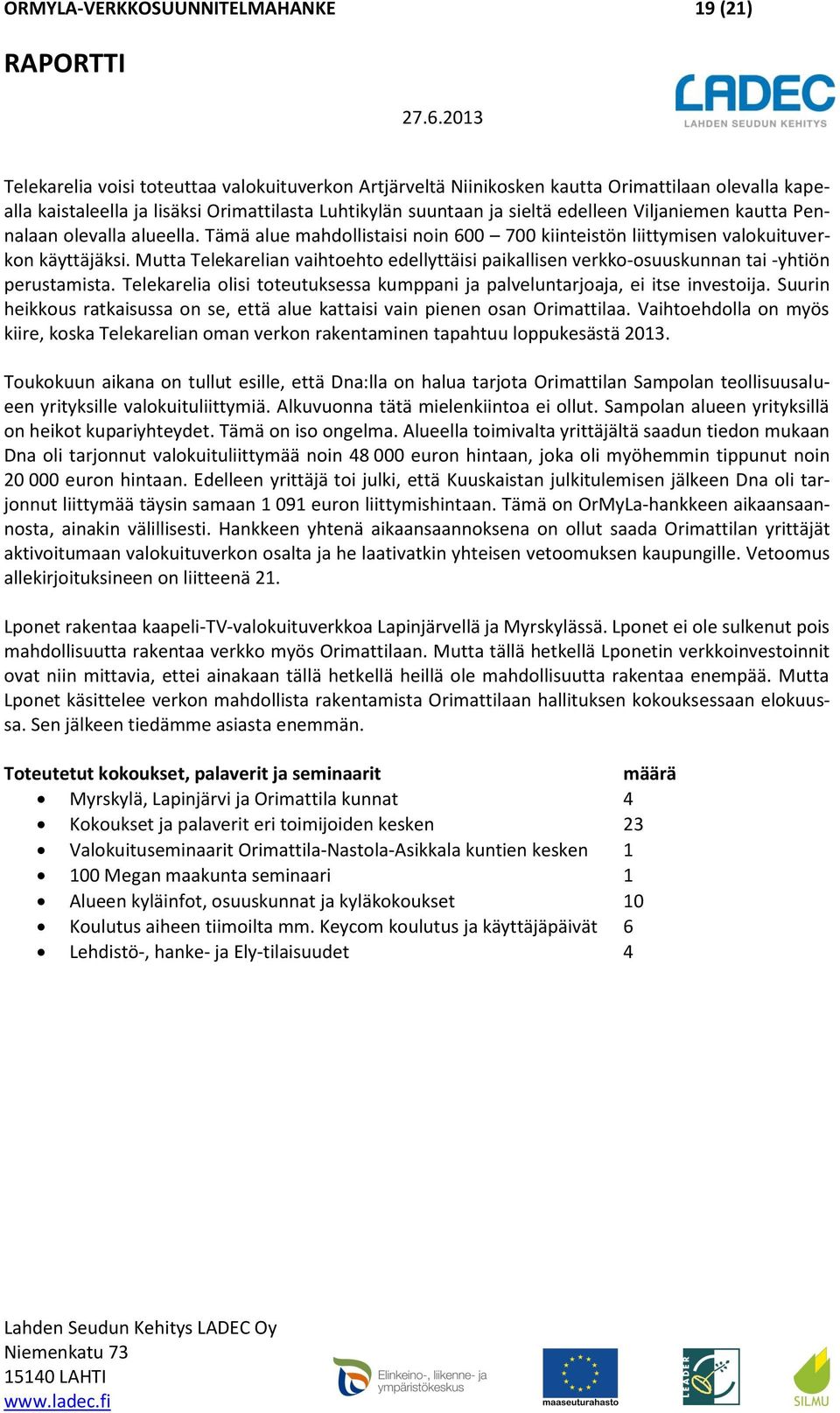 kautta Pennalaan olevalla alueella. Tämä alue mahdollistaisi noin 600 700 kiinteistön liittymisen valokuituverkon käyttäjäksi.