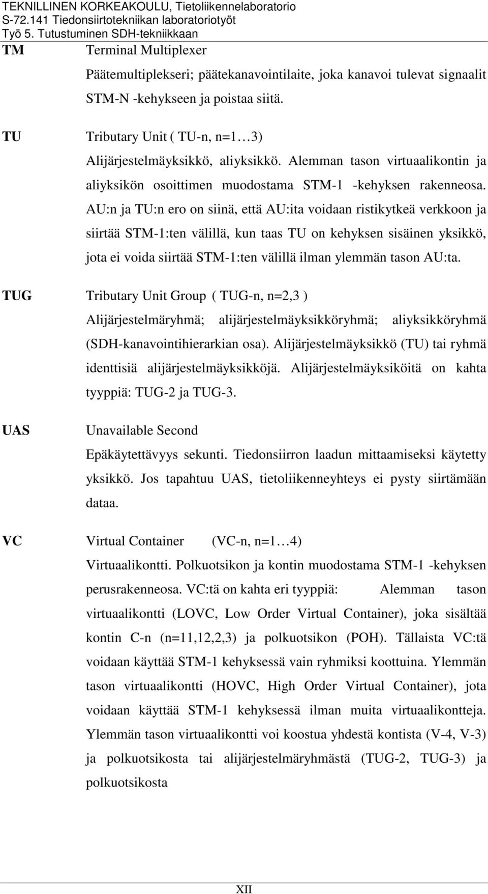 AU:n ja TU:n ero on siinä, että AU:ita voidaan ristikytkeä verkkoon ja siirtää STM-1:ten välillä, kun taas TU on kehyksen sisäinen yksikkö, jota ei voida siirtää STM-1:ten välillä ilman ylemmän tason