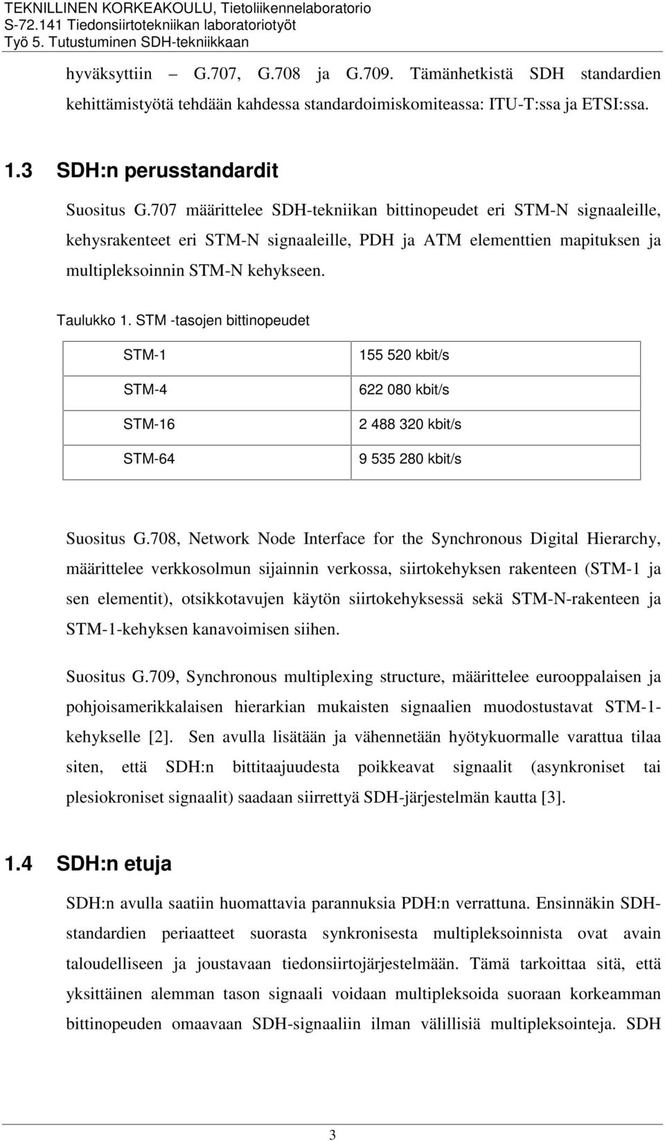 STM -tasojen bittinopeudet STM-1 STM-4 STM-16 STM-64 155 520 kbit/s 622 080 kbit/s 2 488 320 kbit/s 9 535 280 kbit/s Suositus G.