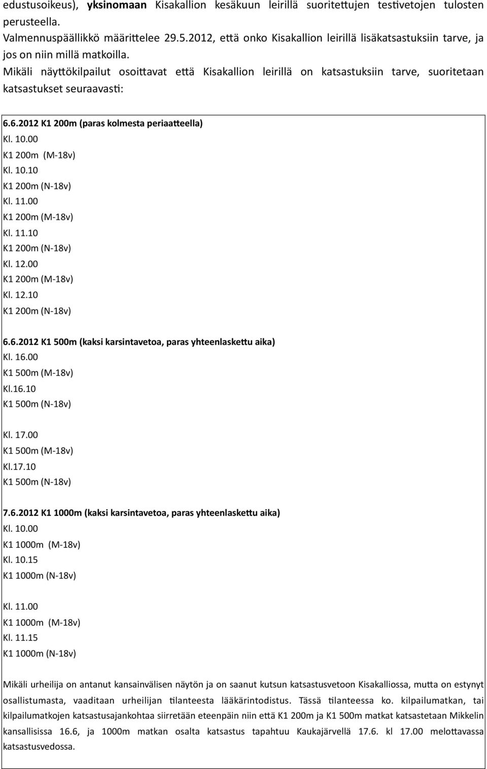 Mikäli näy7ökilpailut osoi7avat e7ä Kisakallion leirillä on katsastuksiin tarve, suoritetaan katsastukset seuraavas@: 6.6.2012 K1 200m (paras kolmesta periaa-eella) Kl. 10.00 K1 200m (M- 18v) Kl. 10.10 K1 200m (N- 18v) Kl.