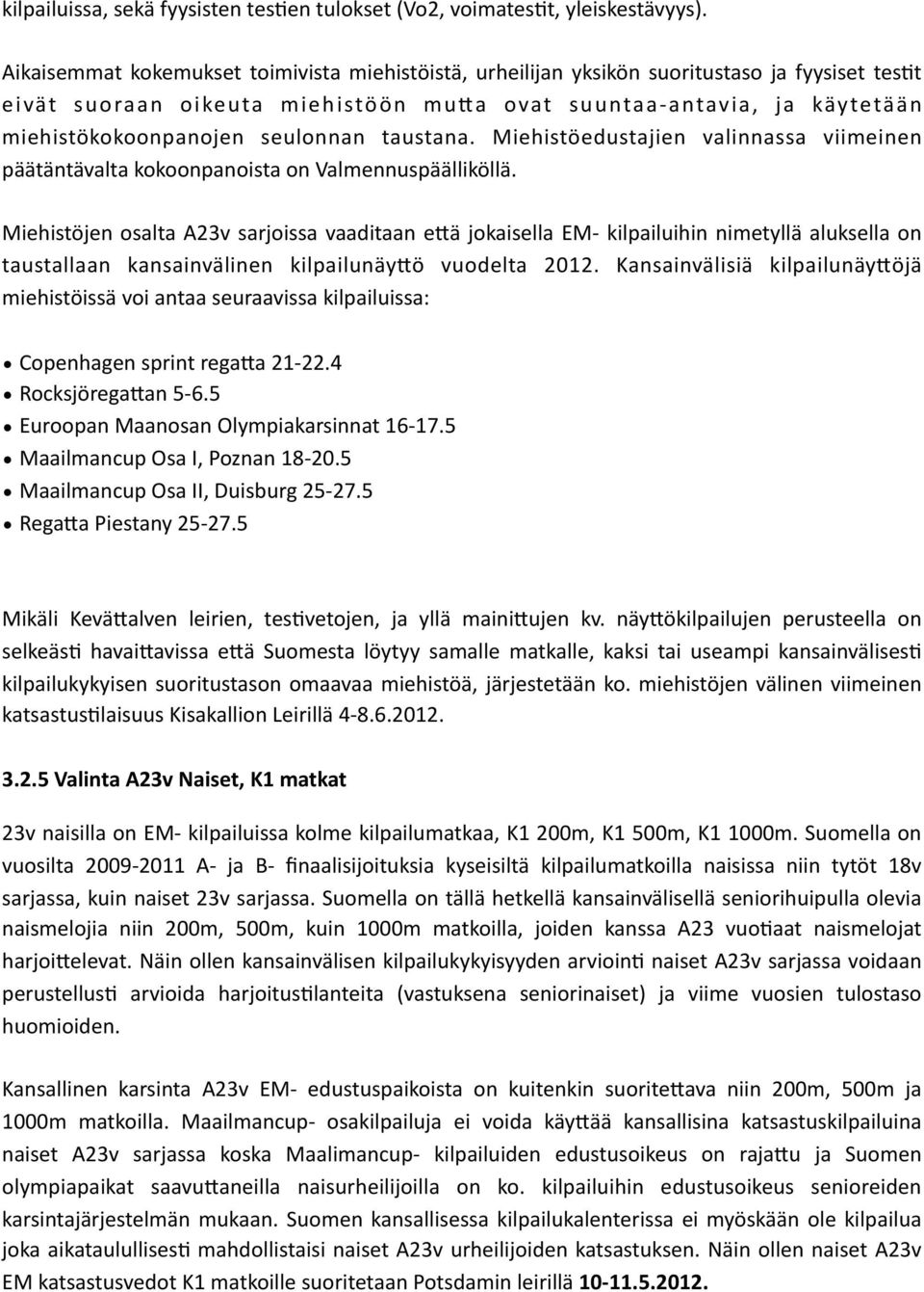 seulonnan taustana. Miehistöedustajien valinnassa viimeinen päätäntävalta kokoonpanoista on Valmennuspäälliköllä.