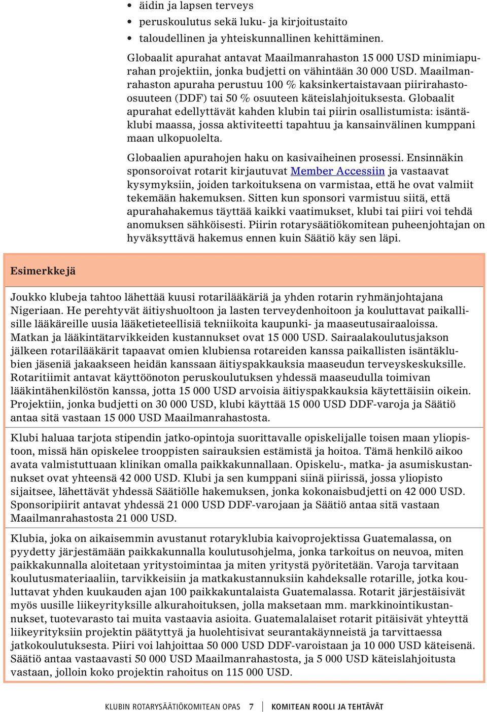 Maailmanrahaston apuraha perustuu 100 % kaksinkertaistavaan piirirahastoosuuteen (DDF) tai 50 % osuuteen käteislahjoituksesta.