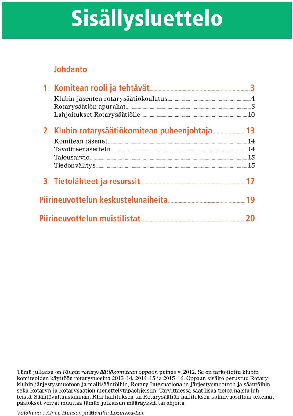 ..17 Piirineuvottelun keskustelunaiheita...19 Piirineuvottelun muistilistat...20 Tämä julkaisu on Klubin rotarysäätiökomitean oppaan painos v. 2012.