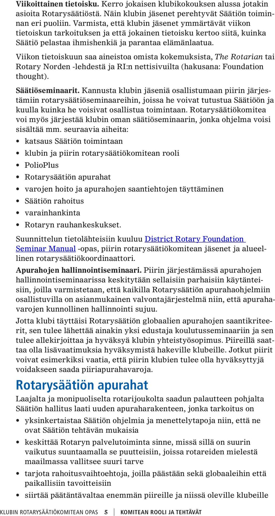 Viikon tietoiskuun saa aineistoa omista kokemuksista, The Rotarian tai Rotary Norden -lehdestä ja RI:n nettisivuilta (hakusana: Foundation thought). Säätiöseminaarit.