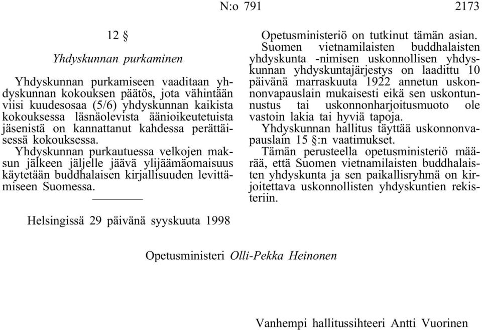 Yhdyskunnan purkautuessa velkojen maksun jälkeen jäljelle jäävä ylijäämäomaisuus käytetään buddhalaisen kirjallisuuden levittämiseen Suomessa.