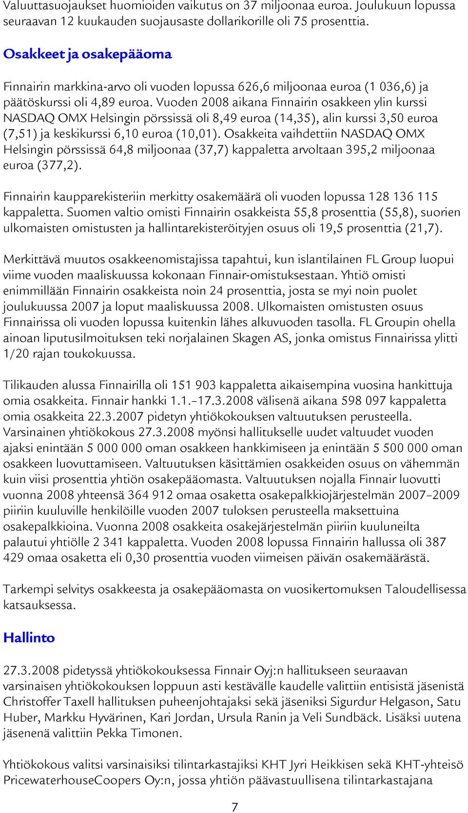 Vuoden 2008 aikana Finnairin osakkeen ylin kurssi NASDAQ OMX Helsingin pörssissä oli 8,49 euroa (14,35), alin kurssi 3,50 euroa (7,51) ja keskikurssi 6,10 euroa (10,01).