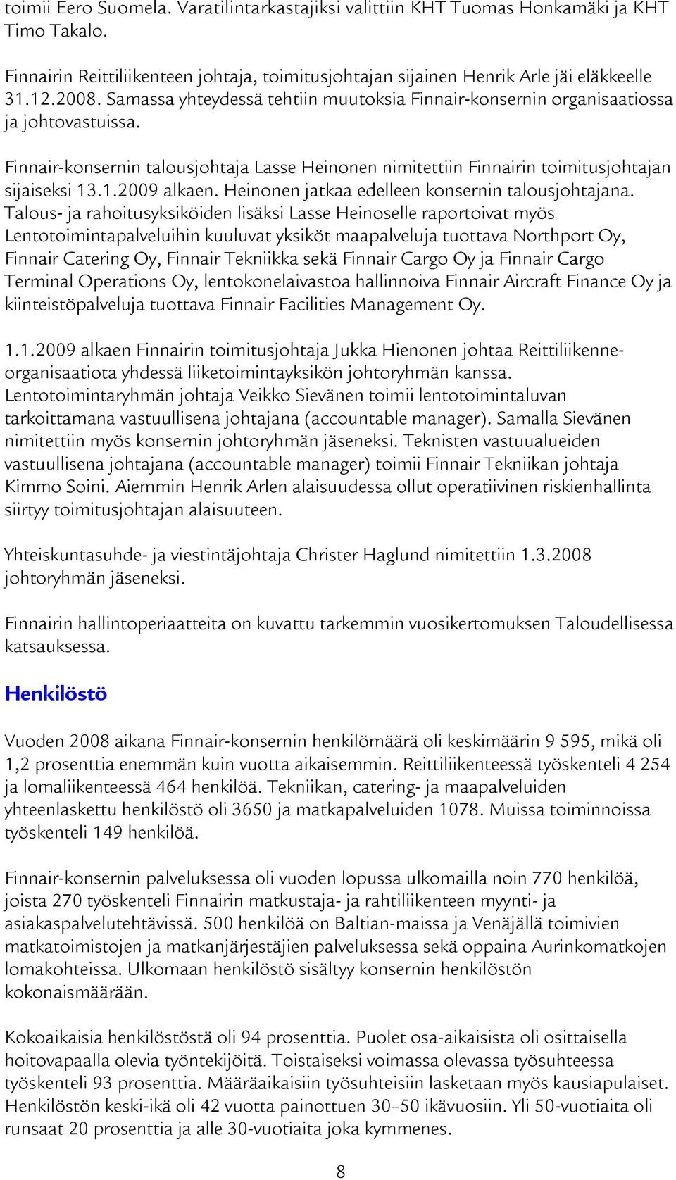 .1.2009 alkaen. Heinonen jatkaa edelleen konsernin talousjohtajana.