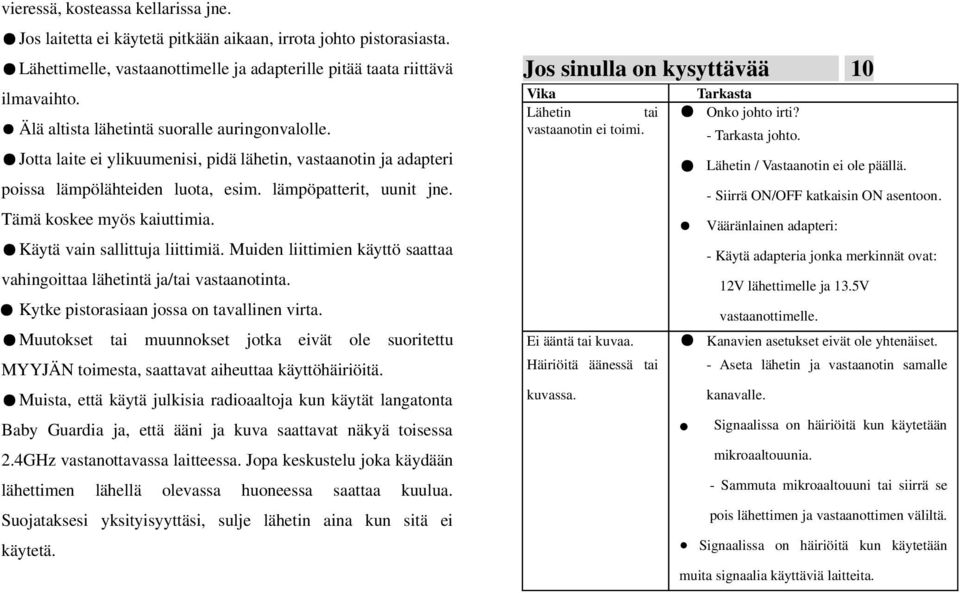 Tämä koskee myös kaiuttimia. Käytä vain sallittuja liittimiä. Muiden liittimien käyttö saattaa vahingoittaa lähetintä ja/tai vastaanotinta. Kytke pistorasiaan jossa on tavallinen virta.