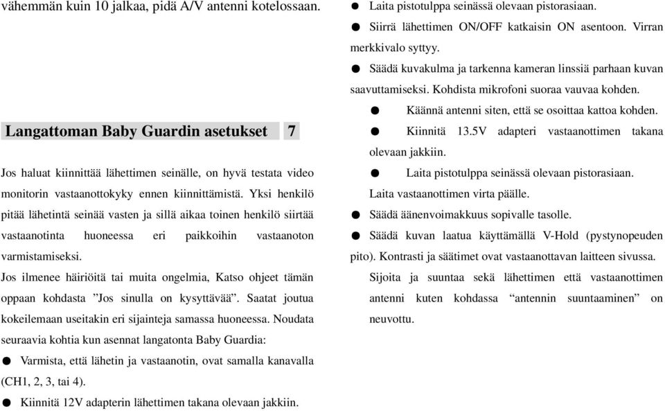 Yksi henkilö pitää lähetintä seinää vasten ja sillä aikaa toinen henkilö siirtää vastaanotinta huoneessa eri paikkoihin vastaanoton varmistamiseksi.