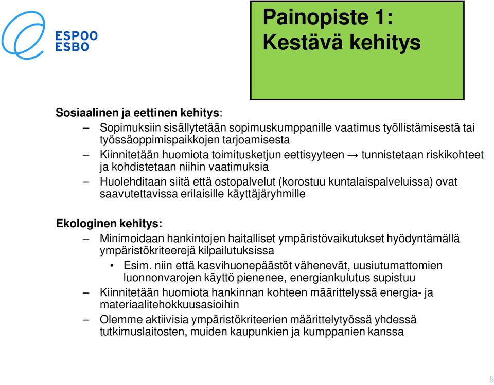 käyttäjäryhmille Ekologinen kehitys: Minimoidaan hankintojen haitalliset ympäristövaikutukset hyödyntämällä ympäristökriteerejä kilpailutuksissa Esim.