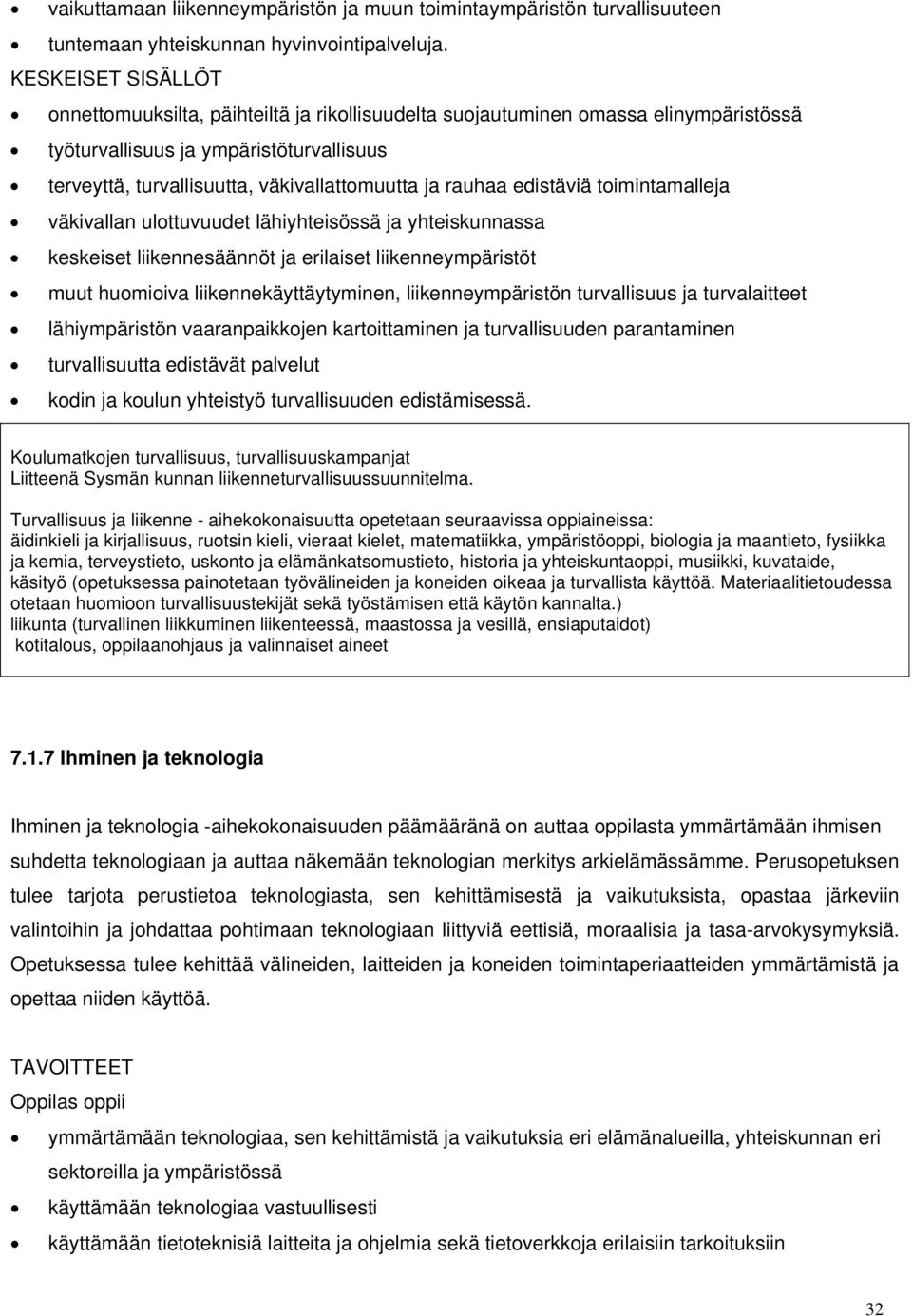 toimintamalleja väkivallan ulottuvuudet lähiyhteisössä ja yhteiskunnassa keskeiset liikennesäännöt ja erilaiset liikenneympäristöt muut huomioiva liikennekäyttäytyminen, liikenneympäristön