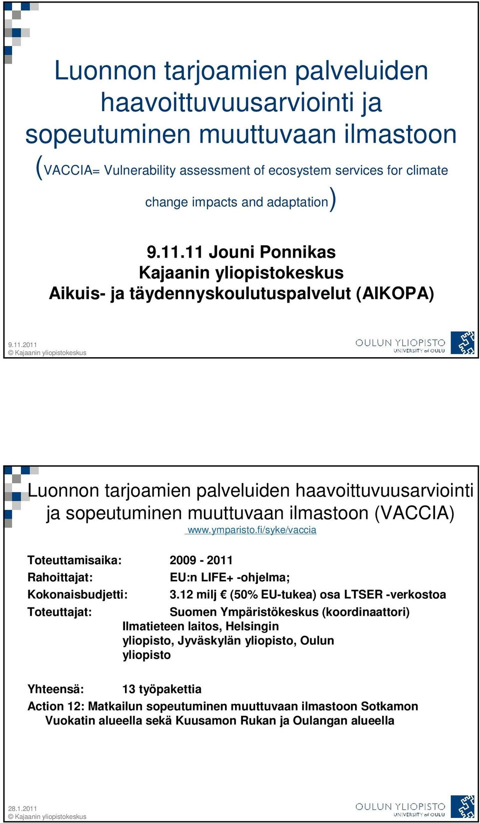 ymparisto.fi/syke/vaccia Toteuttamisaika: 2009-2011 Rahoittajat: EU:n LIFE+ -ohjelma; Kokonaisbudjetti: 3.