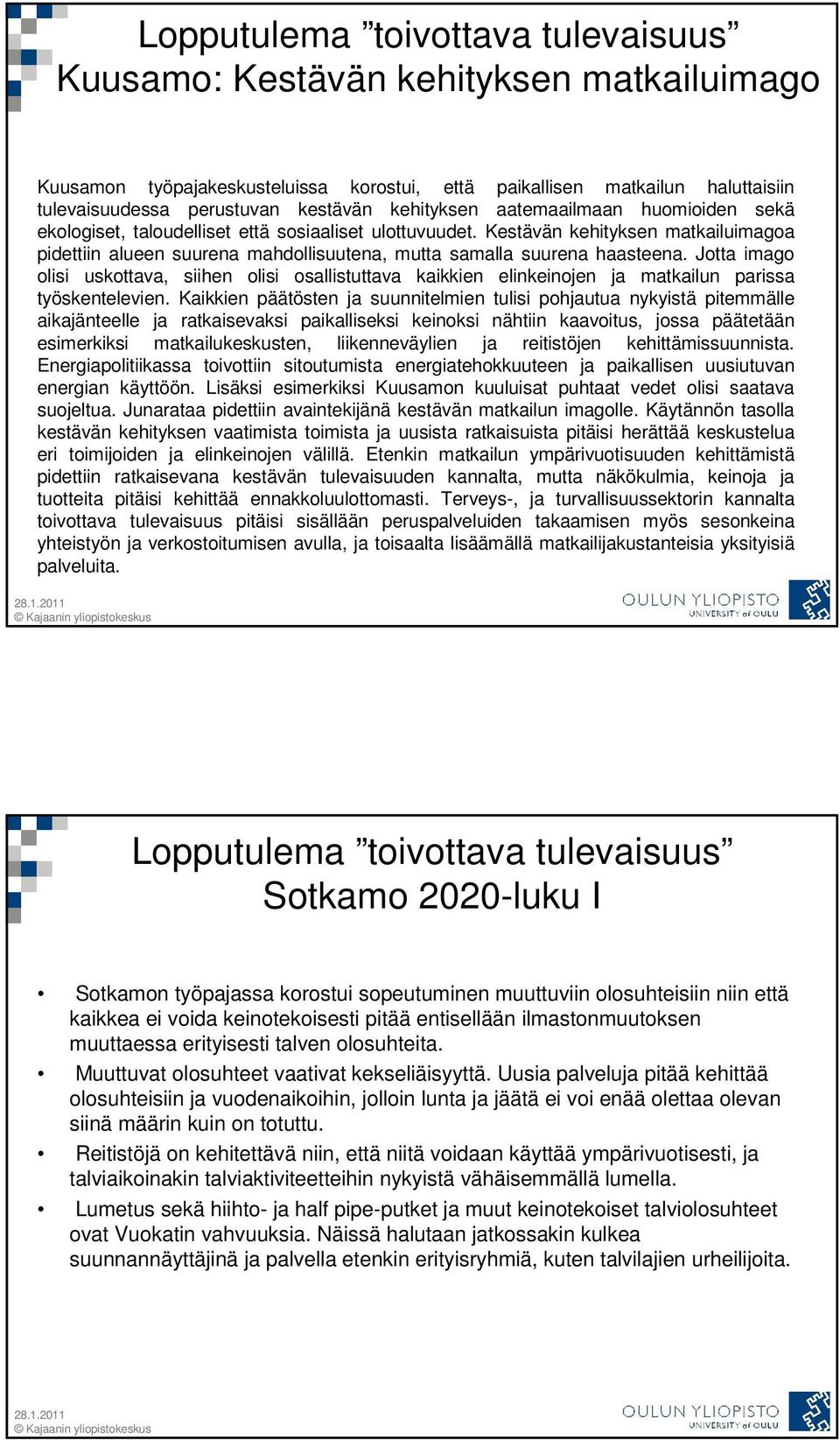 Kestävän kehityksen matkailuimagoa pidettiin alueen suurena mahdollisuutena, mutta samalla suurena haasteena.