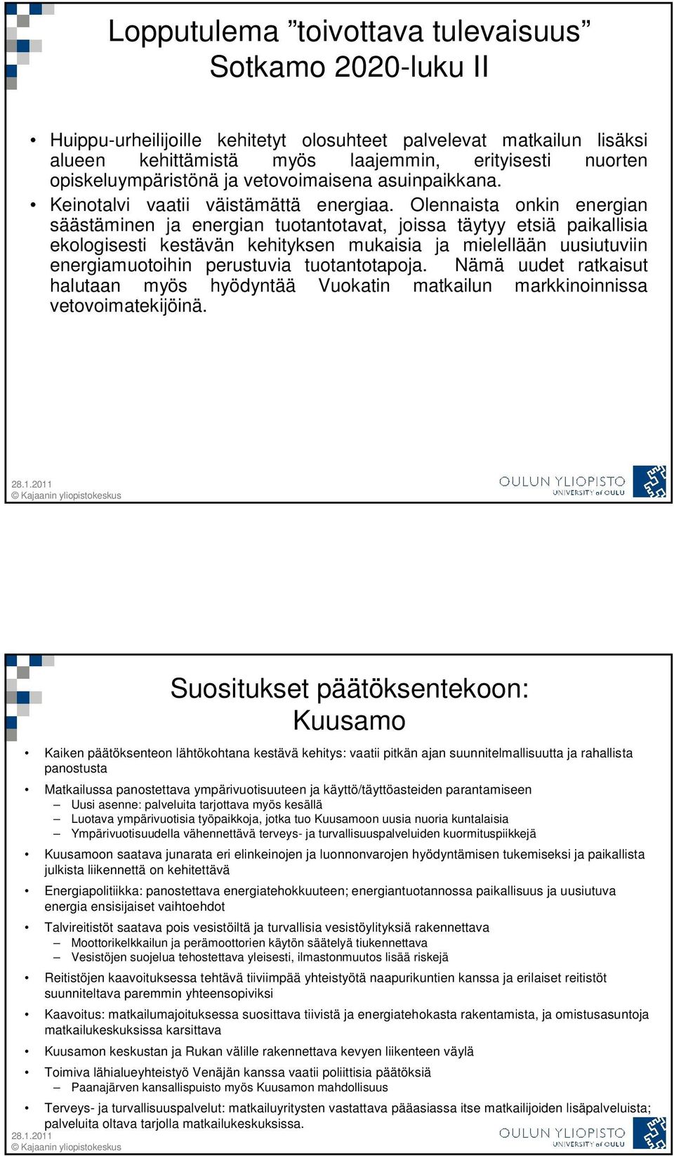 Olennaista onkin energian säästäminen ja energian tuotantotavat, joissa täytyy etsiä paikallisia ekologisesti kestävän kehityksen mukaisia ja mielellään uusiutuviin energiamuotoihin perustuvia