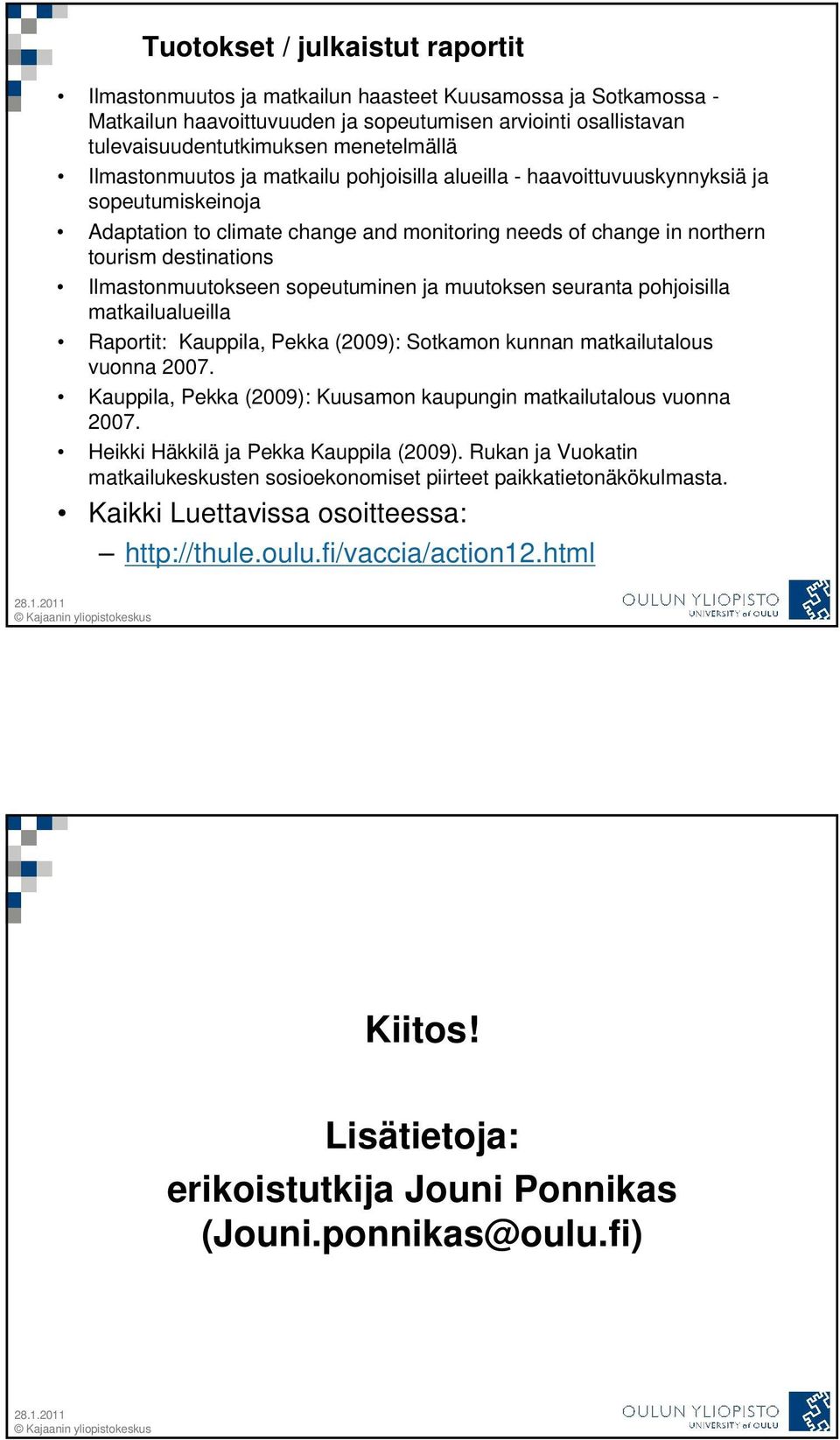 Ilmastonmuutokseen sopeutuminen ja muutoksen seuranta pohjoisilla matkailualueilla Raportit: Kauppila, Pekka (2009): Sotkamon kunnan matkailutalous vuonna 2007.