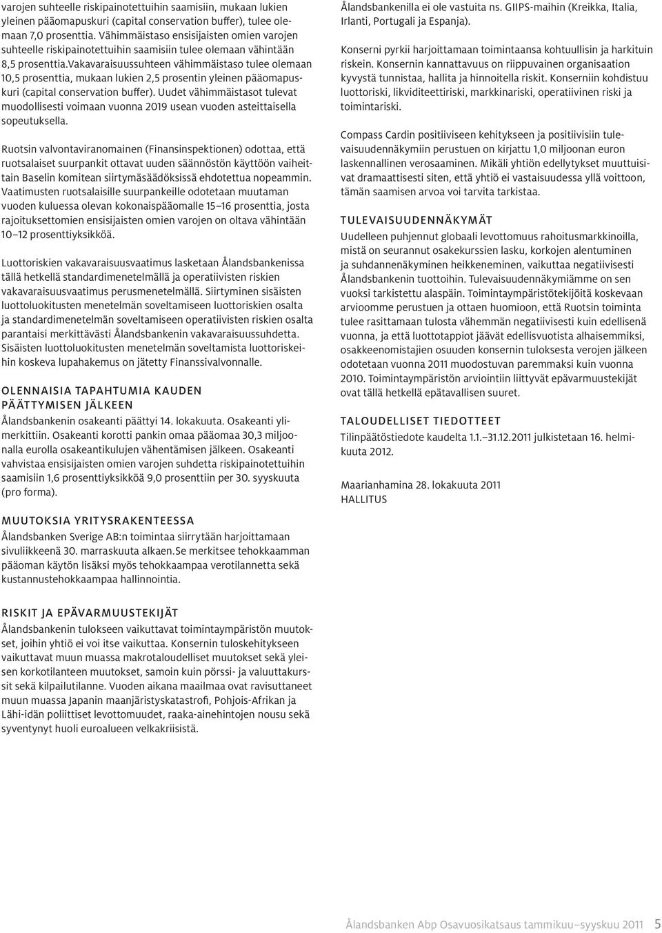 vakavaraisuussuhteen vähimmäistaso tulee olemaan 10,5 prosenttia, mukaan lukien 2,5 prosentin yleinen pääomapuskuri (capital conservation buffer).