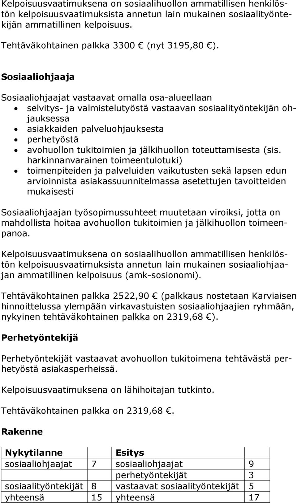 t vastaavat omalla osa-alueellaan selvitys- ja valmistelutyöstä vastaavan sosiaalityöntekijän ohjauksessa asiakkaiden palveluohjauksesta perhetyöstä avohuollon tukitoimien ja jälkihuollon