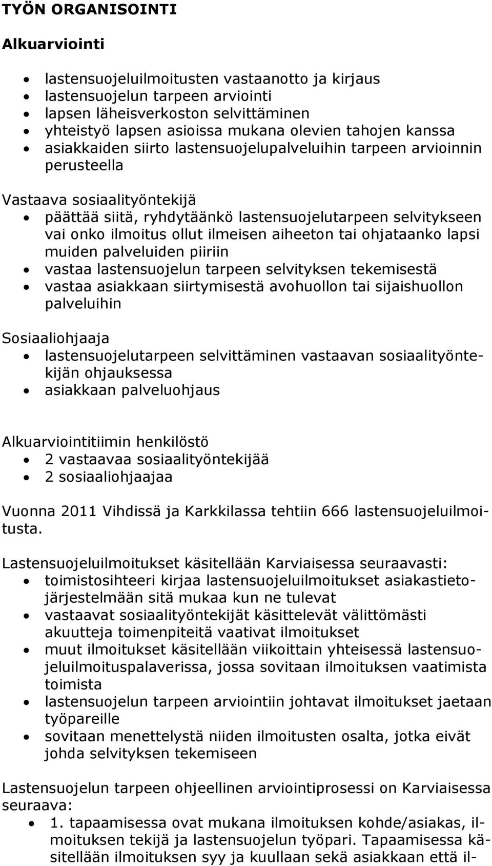 lapsi muiden palveluiden piiriin vastaa lastensuojelun tarpeen selvityksen tekemisestä vastaa asiakkaan siirtymisestä avohuollon tai sijaishuollon palveluihin lastensuojelutarpeen selvittäminen