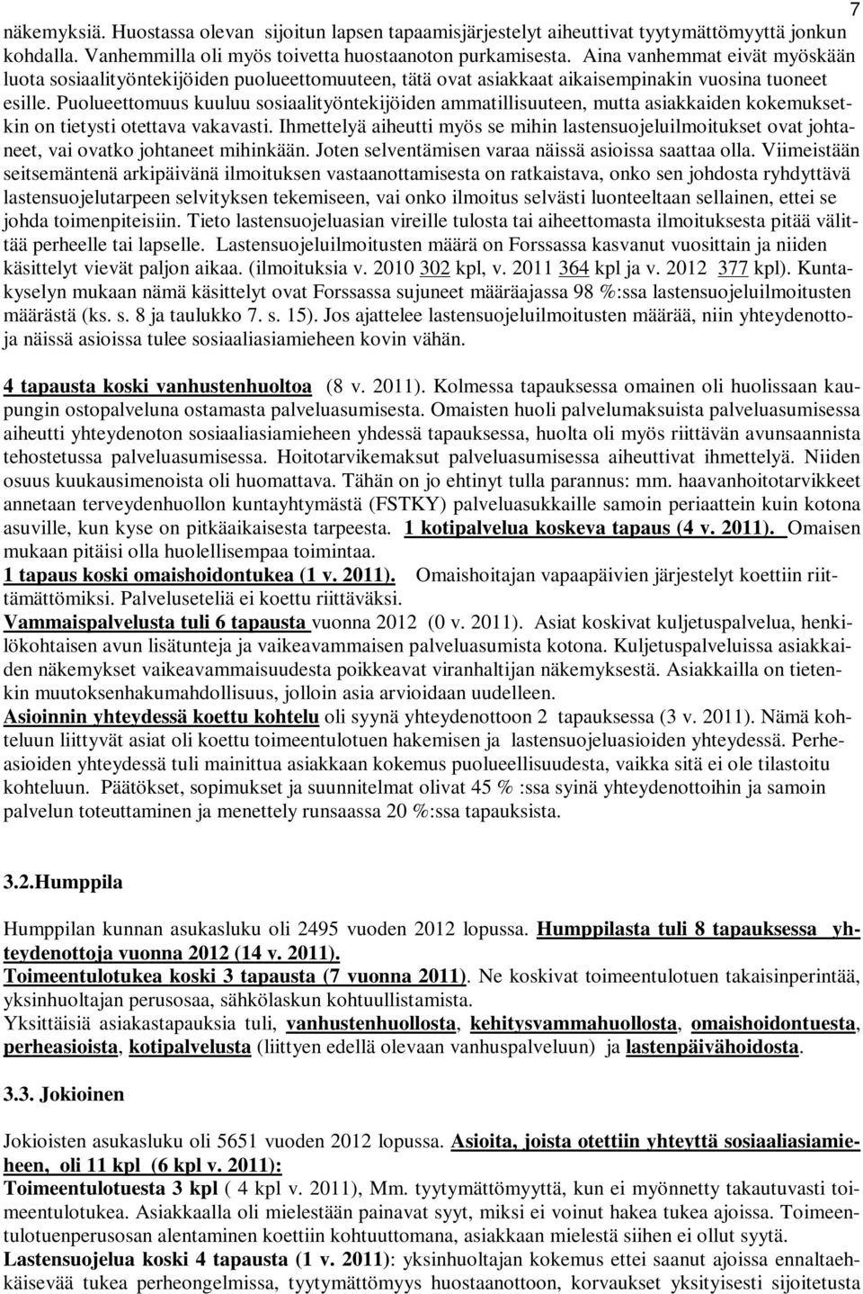 Puolueettomuus kuuluu sosiaalityöntekijöiden ammatillisuuteen, mutta asiakkaiden kokemuksetkin on tietysti otettava vakavasti.