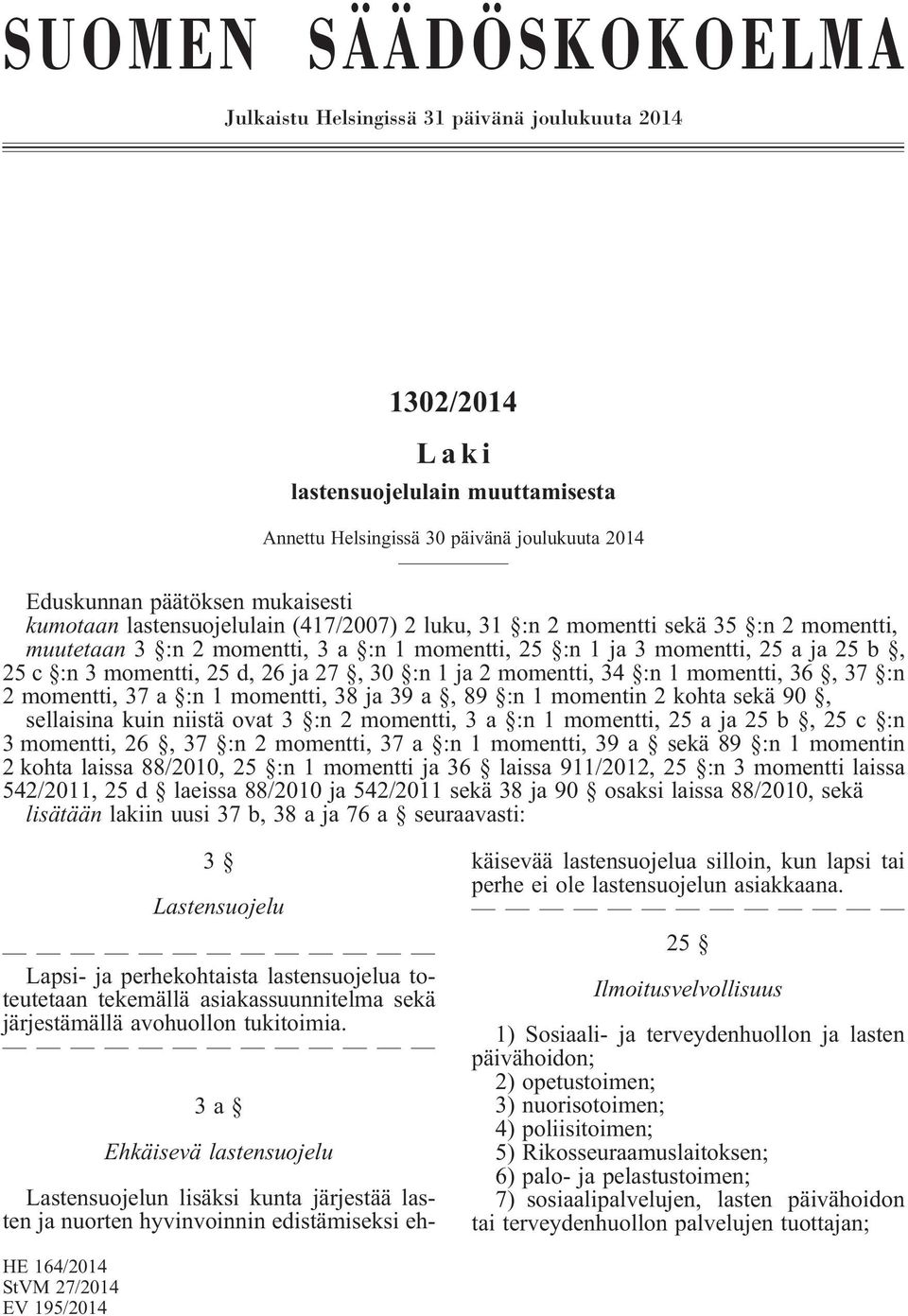 ja 27, 30 :n 1 ja 2 momentti, 34 :n 1 momentti, 36, 37 :n 2 momentti, 37 a :n 1 momentti, 38 ja 39 a, 89 :n 1 momentin 2 kohta sekä 90, sellaisina kuin niistä ovat 3 :n 2 momentti, 3 a :n 1 momentti,