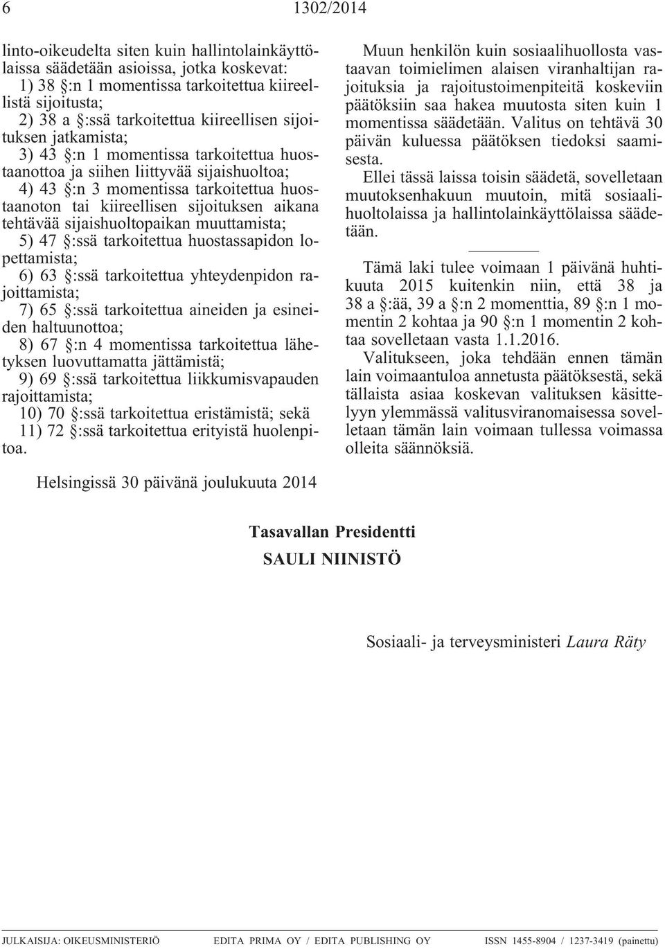 tehtävää sijaishuoltopaikan muuttamista; 5) 47 :ssä tarkoitettua huostassapidon lopettamista; 6) 63 :ssä tarkoitettua yhteydenpidon rajoittamista; 7) 65 :ssä tarkoitettua aineiden ja esineiden