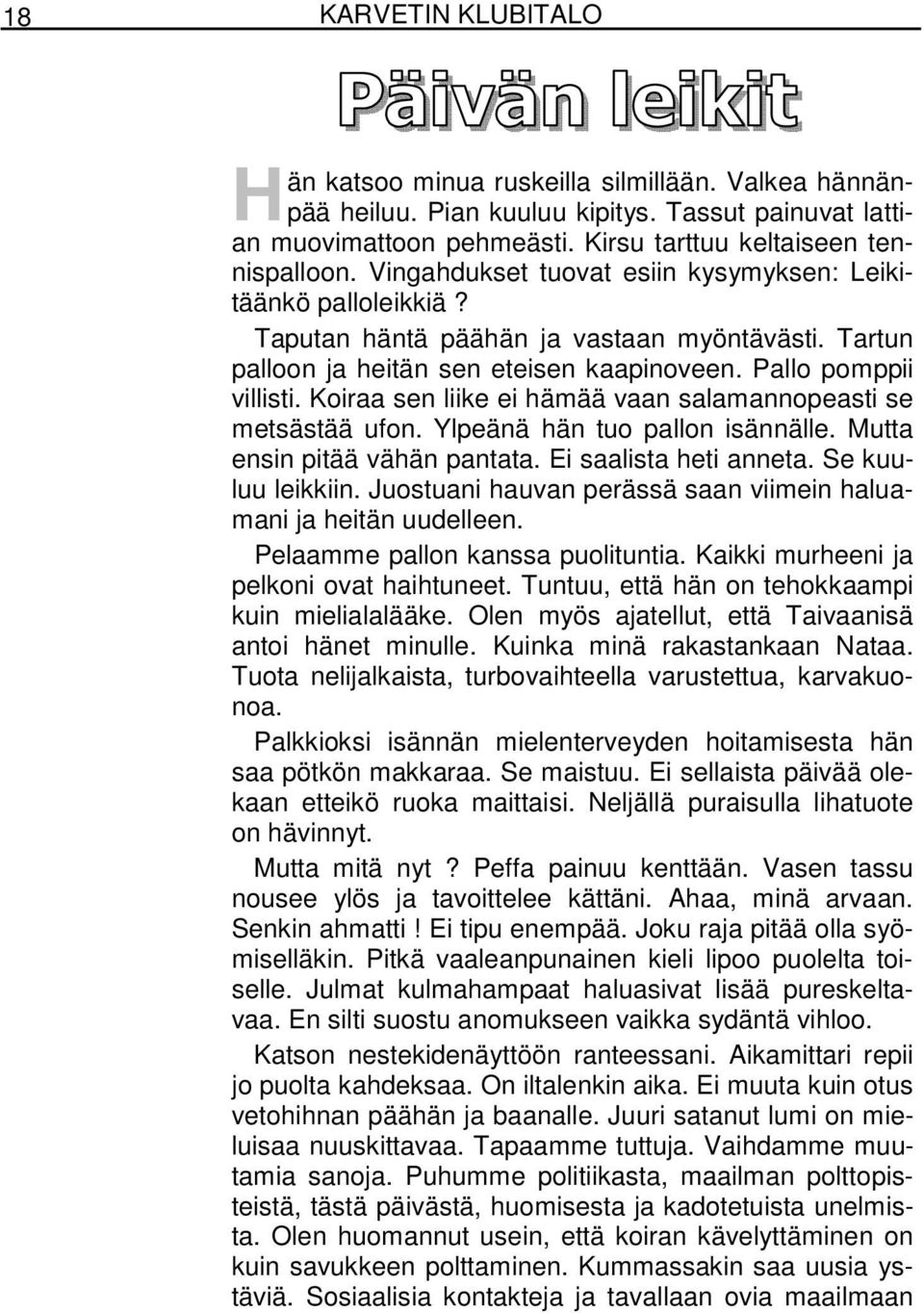 Koiraa sen liike ei hämää vaan salamannopeasti se metsästää ufon. Ylpeänä hän tuo pallon isännälle. Mutta ensin pitää vähän pantata. Ei saalista heti anneta. Se kuuluu leikkiin.