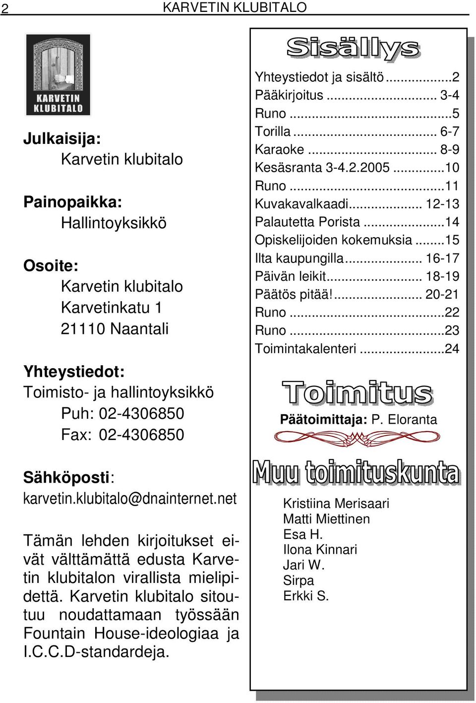 ..14 Opiskelijoiden kokemuksia...15 Ilta kaupungilla... 16-17 Päivän leikit... 18-19 Päätös pitää!... 20-21 Runo...22 Runo...23 Toimintakalenteri...24 Päätoimittaja: P. Eloranta Sähköposti: karvetin.