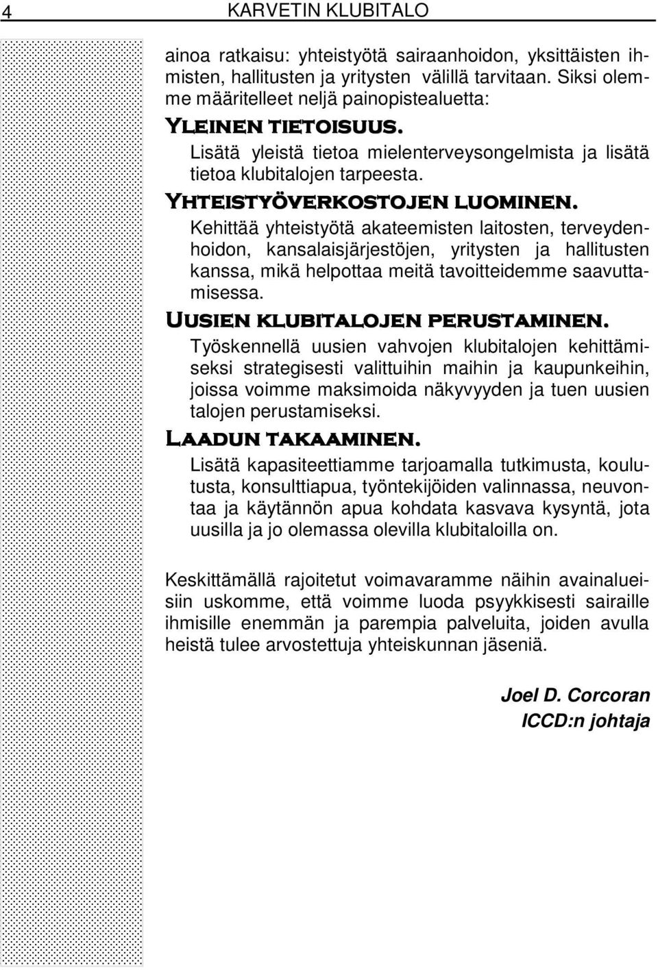 Kehittää yhteistyötä akateemisten laitosten, terveydenhoidon, kansalaisjärjestöjen, yritysten ja hallitusten kanssa, mikä helpottaa meitä tavoitteidemme saavuttamisessa.