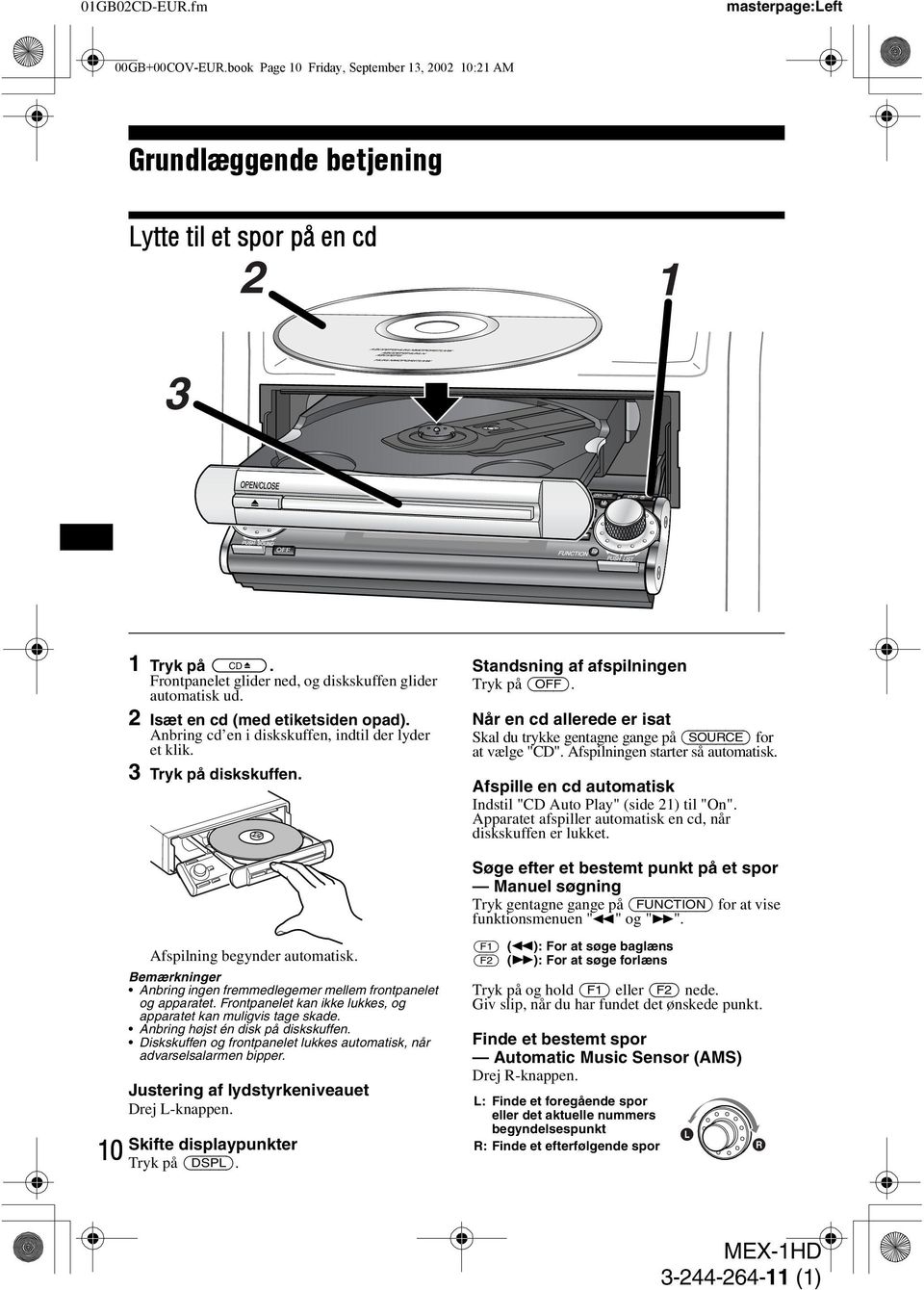 Når en cd allerede er isat Skal du trykke gentagne gange på (SOURCE) for at vælge "CD". Afspilningen starter så automatisk. Afspille en cd automatisk Indstil "CD Auto Play" (side 21) til "On".