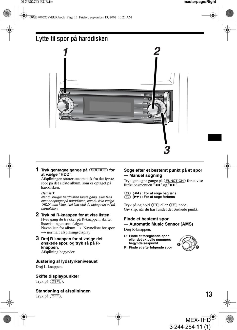 Bemærk Når du bruger harddisken første gang, eller hvis intet er optaget på harddisken, kan du ikke vælge "HDD" som kilde. I så fald skal du optage en cd på harddisken.