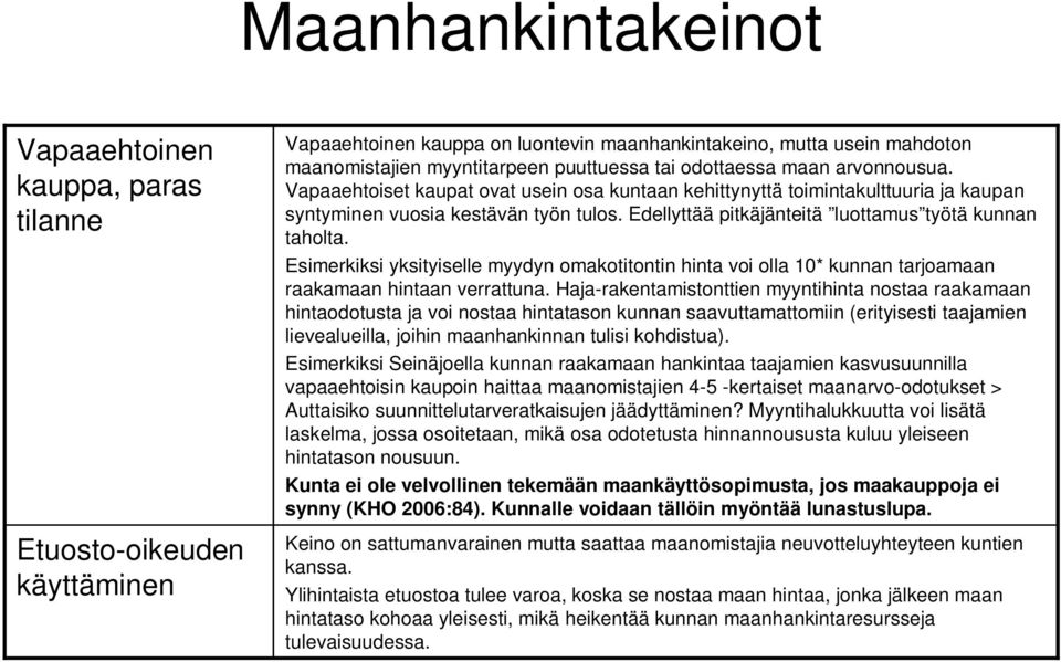 Edellyttää pitkäjänteitä luottamus työtä kunnan taholta. Esimerkiksi yksityiselle myydyn omakotitontin hinta voi olla 10* kunnan tarjoamaan raakamaan hintaan verrattuna.
