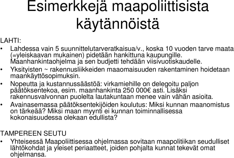 Nopeutta ja kustannussäästöä: virkamiehille on delegoitu paljon päätöksentekoa, esim. maanhankinta 250 000 asti. Lisäksi rakennusvalvonnan puolelta lautakuntaan menee vain vähän asioita.