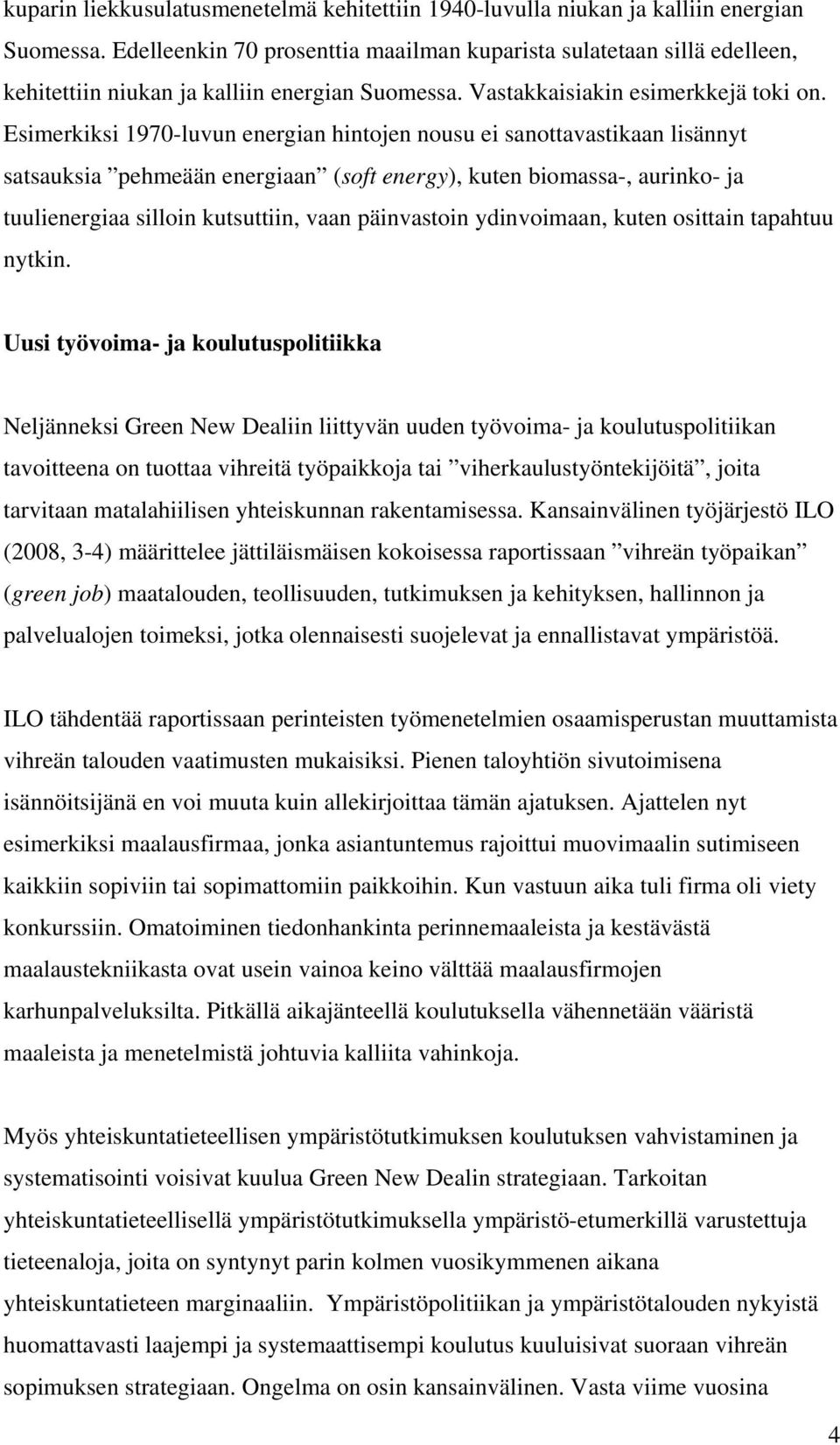 Esimerkiksi 1970-luvun energian hintojen nousu ei sanottavastikaan lisännyt satsauksia pehmeään energiaan (soft energy), kuten biomassa-, aurinko- ja tuulienergiaa silloin kutsuttiin, vaan