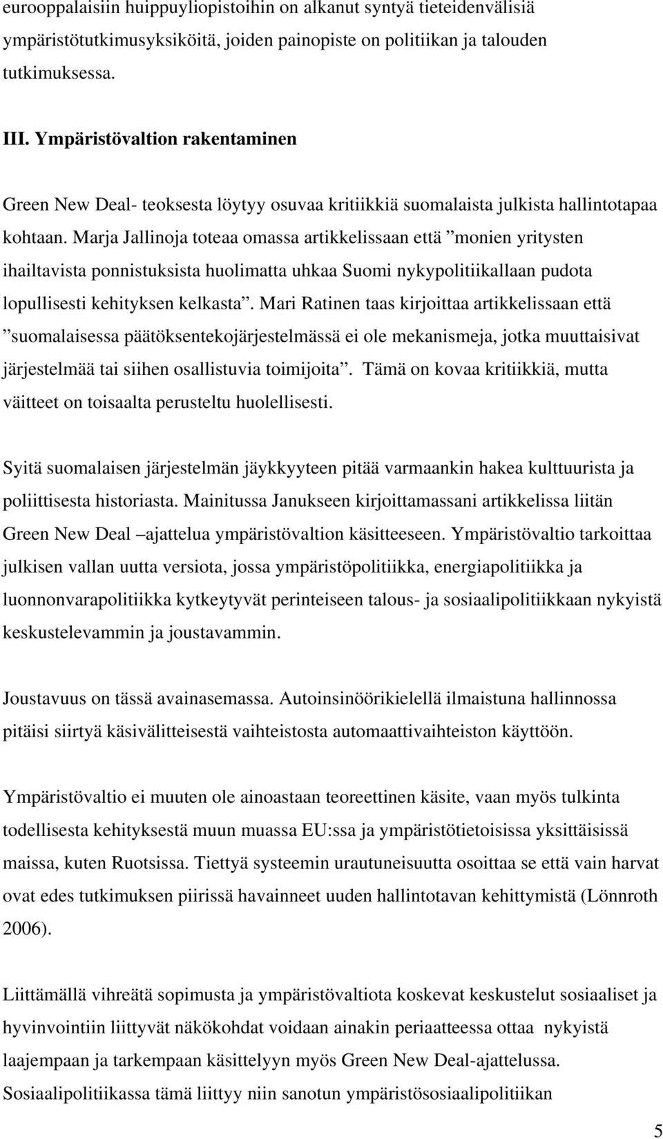 Marja Jallinoja toteaa omassa artikkelissaan että monien yritysten ihailtavista ponnistuksista huolimatta uhkaa Suomi nykypolitiikallaan pudota lopullisesti kehityksen kelkasta.