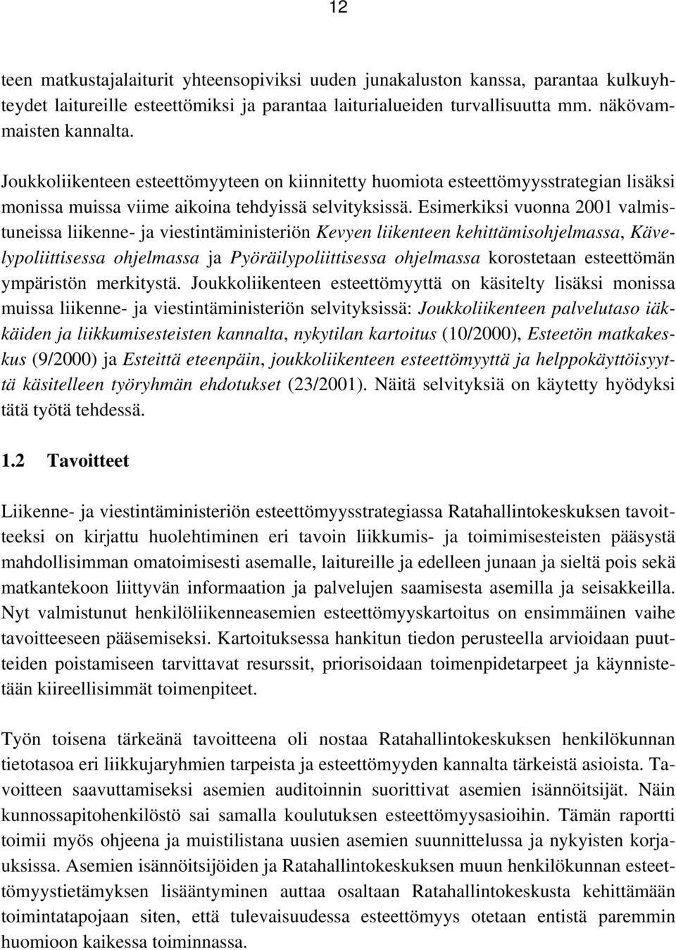 Esimerkiksi vuonna 2001 valmistuneissa liikenne- ja viestintäministeriön Kevyen liikenteen kehittämisohjelmassa, Kävelypoliittisessa ohjelmassa ja Pyöräilypoliittisessa ohjelmassa korostetaan