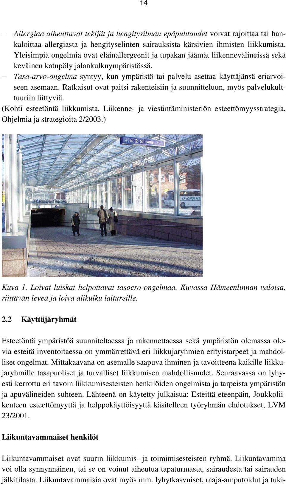 Tasa-arvo-ongelma syntyy, kun ympäristö tai palvelu asettaa käyttäjänsä eriarvoiseen asemaan. Ratkaisut ovat paitsi rakenteisiin ja suunnitteluun, myös palvelukulttuuriin liittyviä.