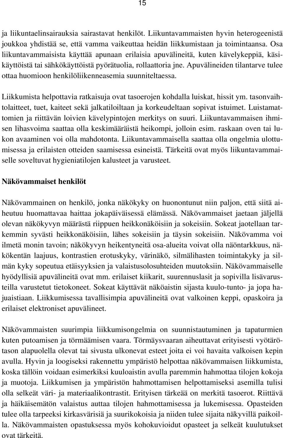 Apuvälineiden tilantarve tulee ottaa huomioon henkilöliikenneasemia suunniteltaessa. Liikkumista helpottavia ratkaisuja ovat tasoerojen kohdalla luiskat, hissit ym.