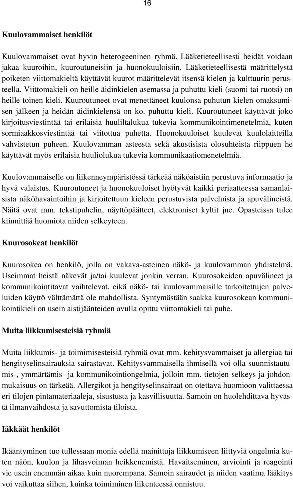 Viittomakieli on heille äidinkielen asemassa ja puhuttu kieli (suomi tai ruotsi) on heille toinen kieli.