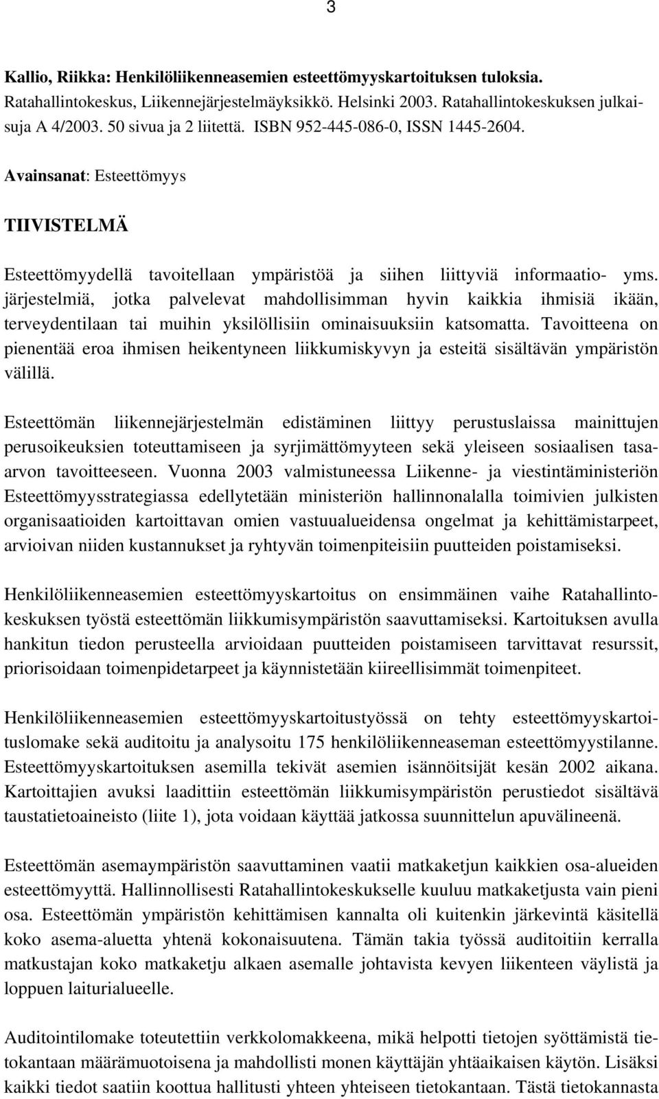 järjestelmiä, jotka palvelevat mahdollisimman hyvin kaikkia ihmisiä ikään, terveydentilaan tai muihin yksilöllisiin ominaisuuksiin katsomatta.