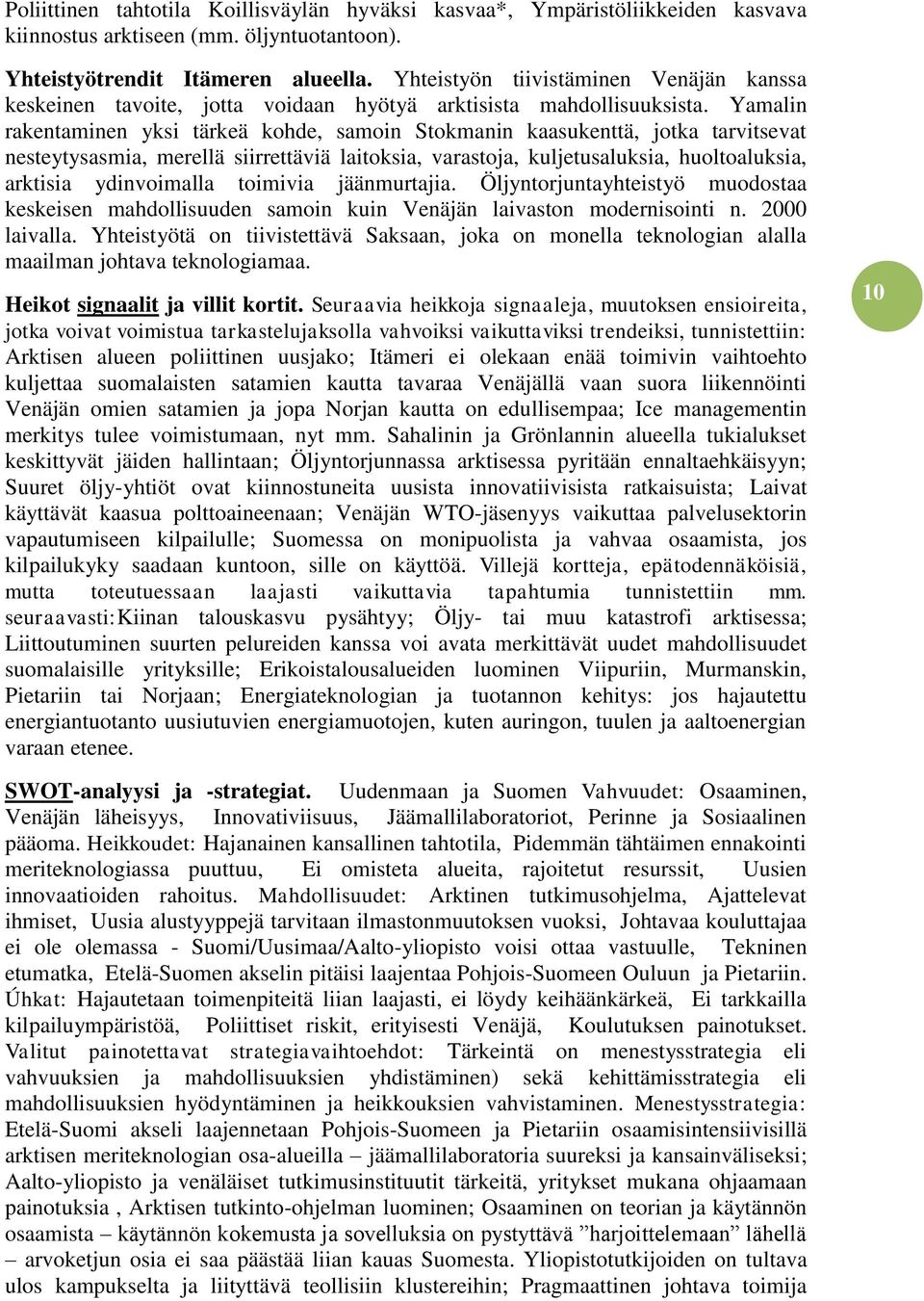 Yamalin rakentaminen yksi tärkeä kohde, samoin Stokmanin kaasukenttä, jotka tarvitsevat nesteytysasmia, merellä siirrettäviä laitoksia, varastoja, kuljetusaluksia, huoltoaluksia, arktisia